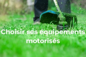 comment choisir son équipement motorisé pour l’entretien du jardin